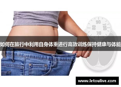 如何在旅行中利用自身体重进行高效训练保持健康与体能